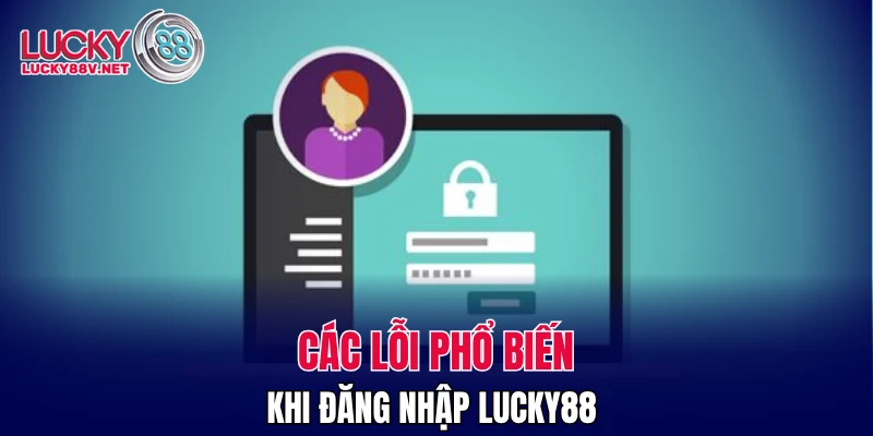 Các lỗi phổ biến khi đăng nhập LUCKY88 