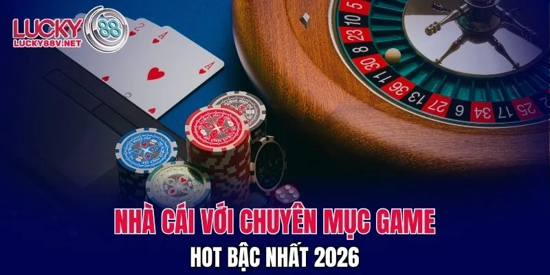 Nhà cái với chuyên mục game hot bậc nhất 2026