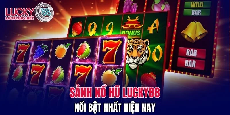 Sảnh nổ hũ LUCKY88 nổi bật nhất hiện nay
