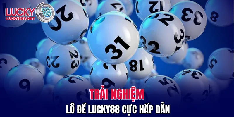 Trải nghiệm lô đề LUCKY88 cực hấp dẫn